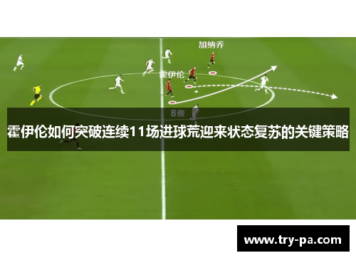 霍伊伦如何突破连续11场进球荒迎来状态复苏的关键策略