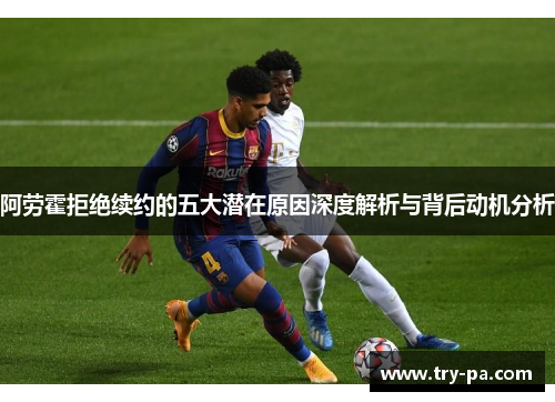 阿劳霍拒绝续约的五大潜在原因深度解析与背后动机分析